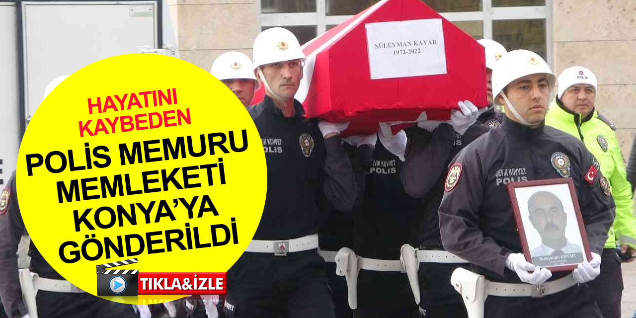 Uşak'ta hayatını kaybeden polis memuru Süleyman Kayar'ın cenazesi memleketi Konya'ya gönderildi