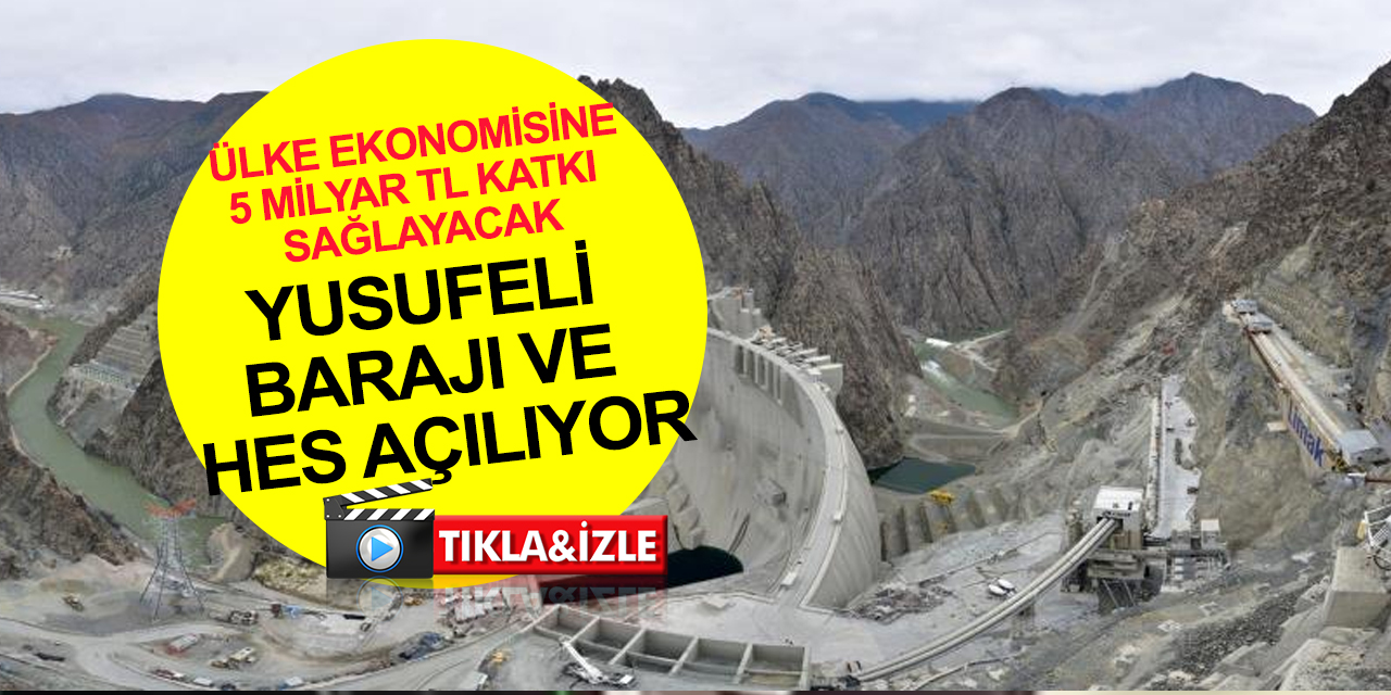 Eyfel Kulesi ile aynı yükseklikteki Yusufeli Barajı ve HES açılıyor! Ekonomiye yıllık 5 milyar TL katkı sağlayacak