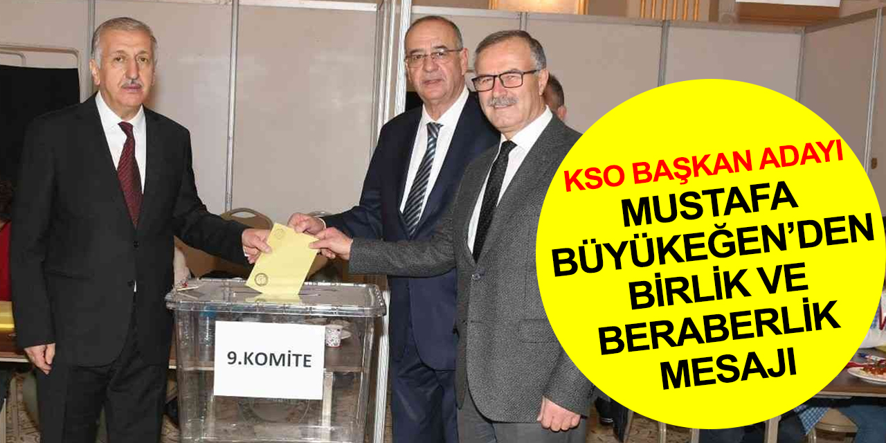 Konya Sanayi Odası Meslek Komiteleri ve Meclis Üyeleri Seçimi tamamlandı! Başkan adayı Büyükeğen'den birlik mesajı