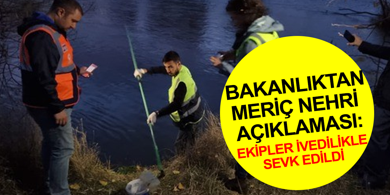 Çevre, Şehircilik ve İklim Değişikliği Bakanlığından Meriç Nehri açıklaması!