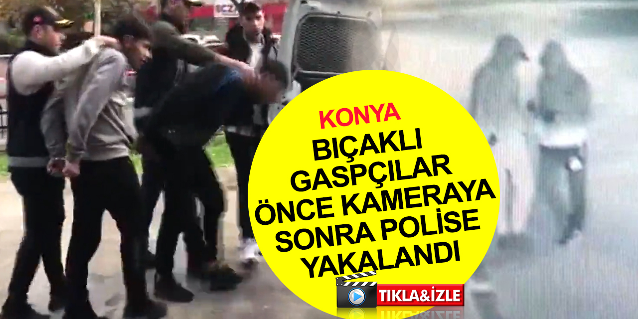 Konya'da 15 yaşındaki çocuğu soyan bıçaklı gaspçıları polis şafak vakti evlerinden aldı