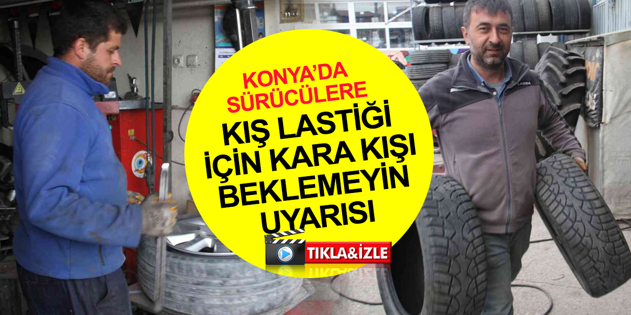 Türkiye'de zorunlu kış lastiği için son günler! Konya’da lastikçilerde yoğun değişim mesaisi