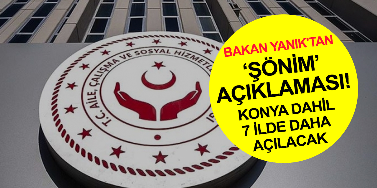 Bakan Yanık'tan 'ŞÖNİM’ açıklaması! Konya dahil 7 ilde daha açılacak
