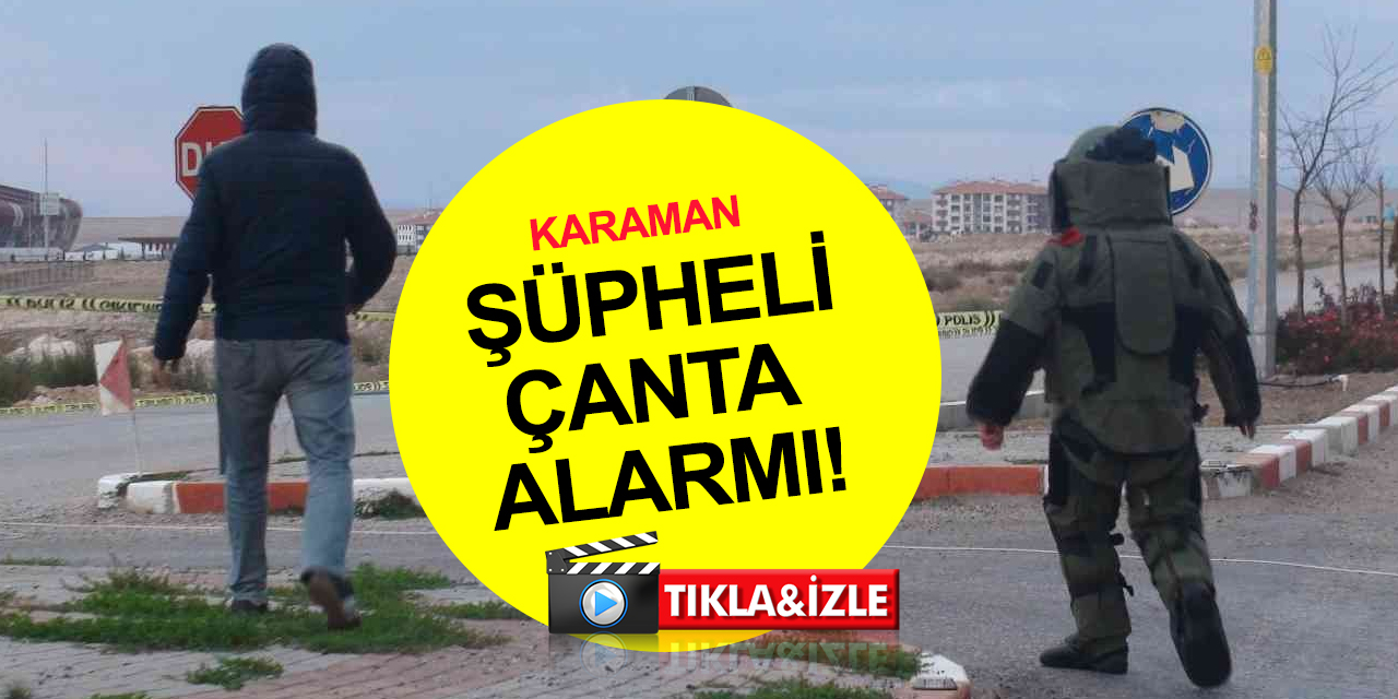 Karaman'da şüpheli çanta polisi alarma geçirdi! Bomba imha ekibi patlattı
