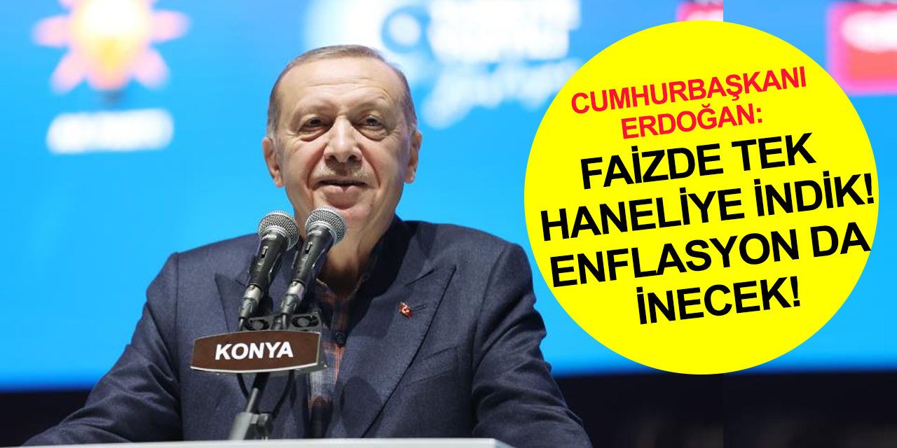 Cumhurbaşkanı Erdoğan'dan Konya'da 'faiz' ve 'enflasyon' açıklaması