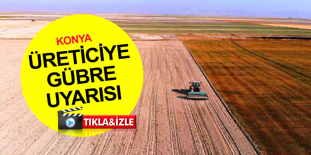 Konya Ovasında verim ve kalite arttı! Üreticiye gübre uyarısı