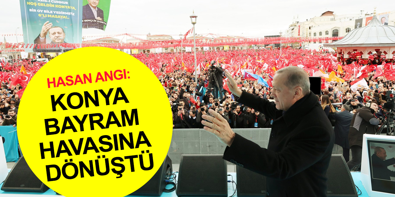 AK Parti İl Başkanı Angı: Cumhurbaşkanı Erdoğan'ın Konya'ya, Konya'nın Erdoğan'a özel bir sevgisi var