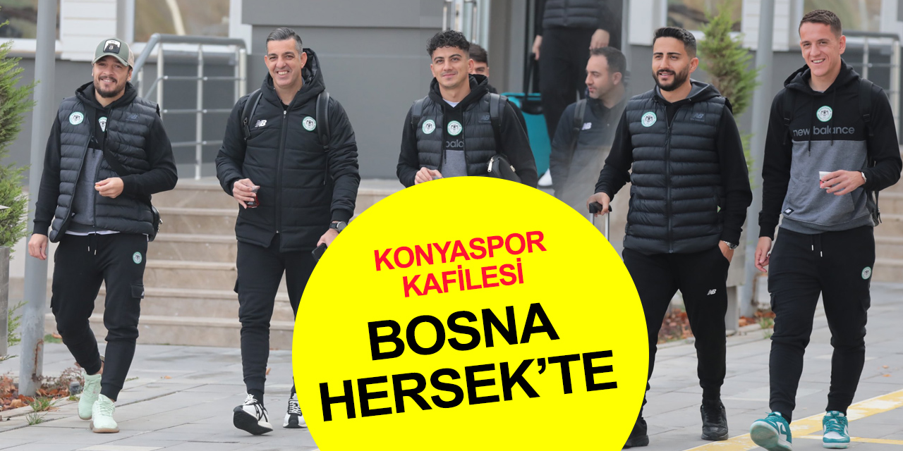 Konyaspor kafilesi Bosna Hersek'e ulaştı