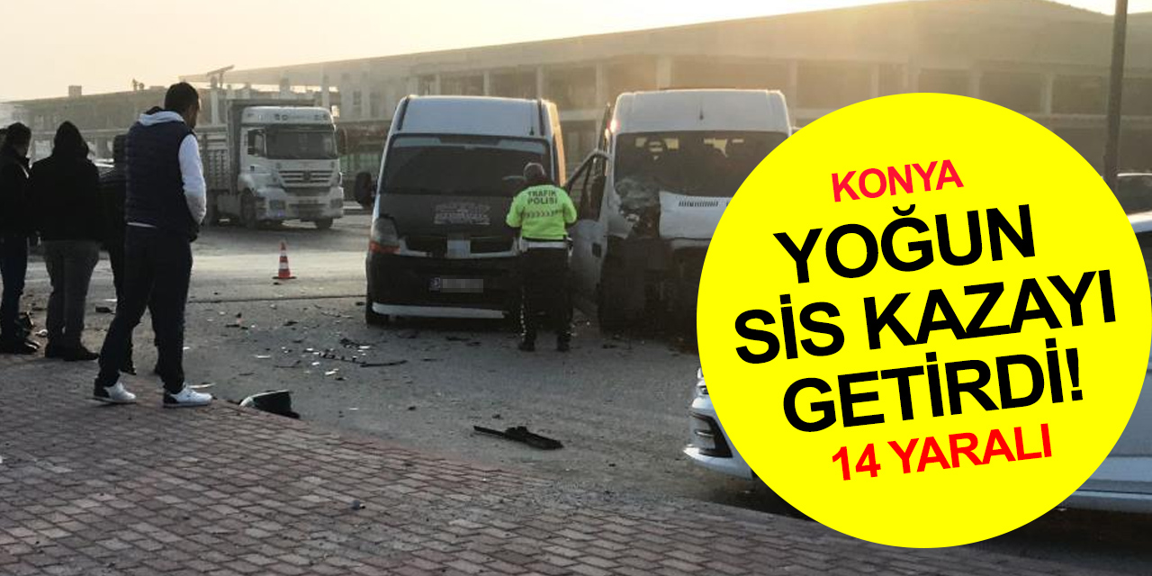 Konya’da yoğun sis kazayı getirdi! Servis minibüsleri ve otomobil çarpıştı! 14 yaralı