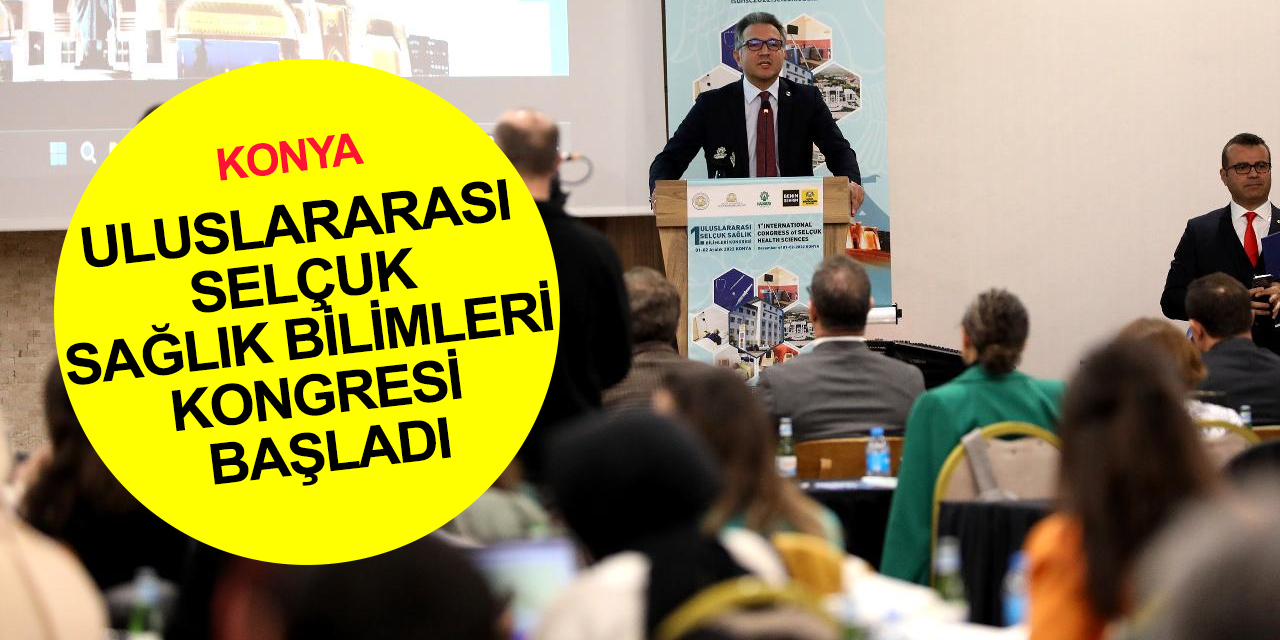 Konya'da '1. Uluslararası Selçuk Sağlık Bilimleri Kongresi' başladı