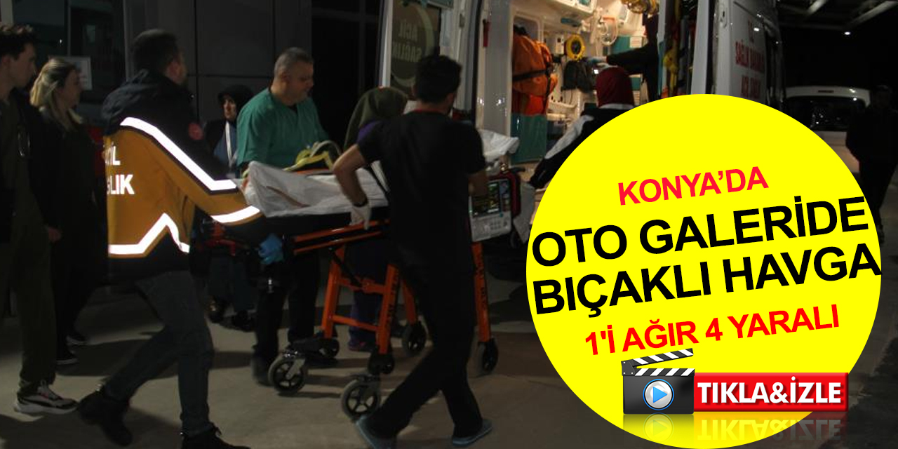 Konya’da oto galeride arkadaş kavgası kanlı bitti! 1'i ağır 4 yaralı
