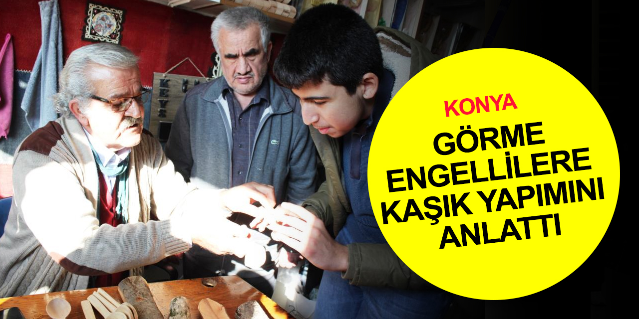 Konya’nın yaşayan tek ustası Onay, görme engellilere kaşık yapımını anlattı