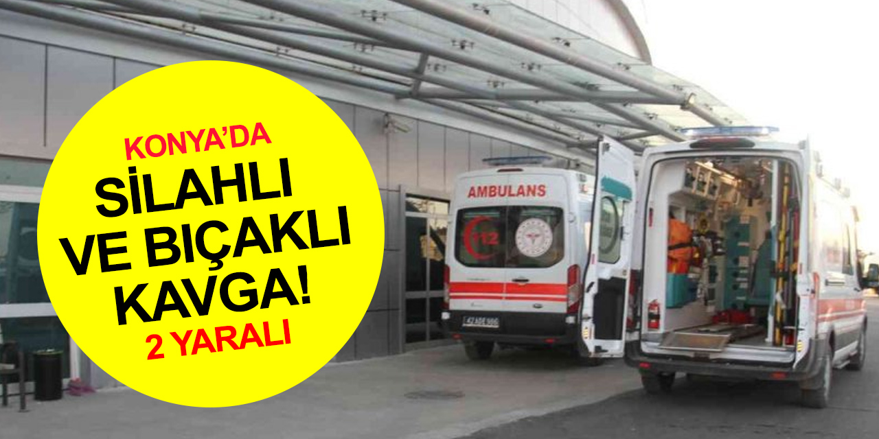 Konya’da silahlı ve bıçakla kavgada 2 kişi yaralandı