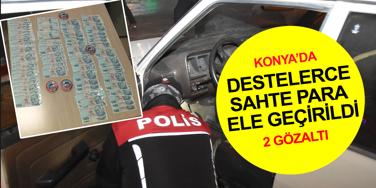 Konya’da sahte para alarmı! Durdurulan araçtan destelerce sahte 100 lira çıktı! 2 gözaltı