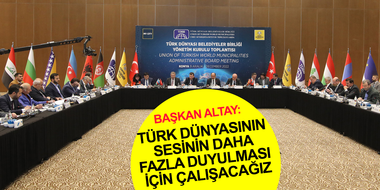 Türk Dünyası Belediyeler Birliği Konya'da toplandı! Başkan Altay'dan önemli açıklamalar