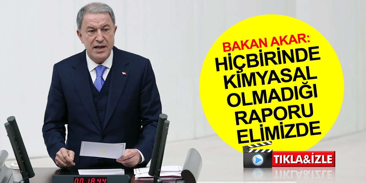 Bakan Akar: TSK’nin kimyasal silah kullandığı ve benzeri düşmanca iftiralar tamamen gerçek dışı! Rapor elimizde