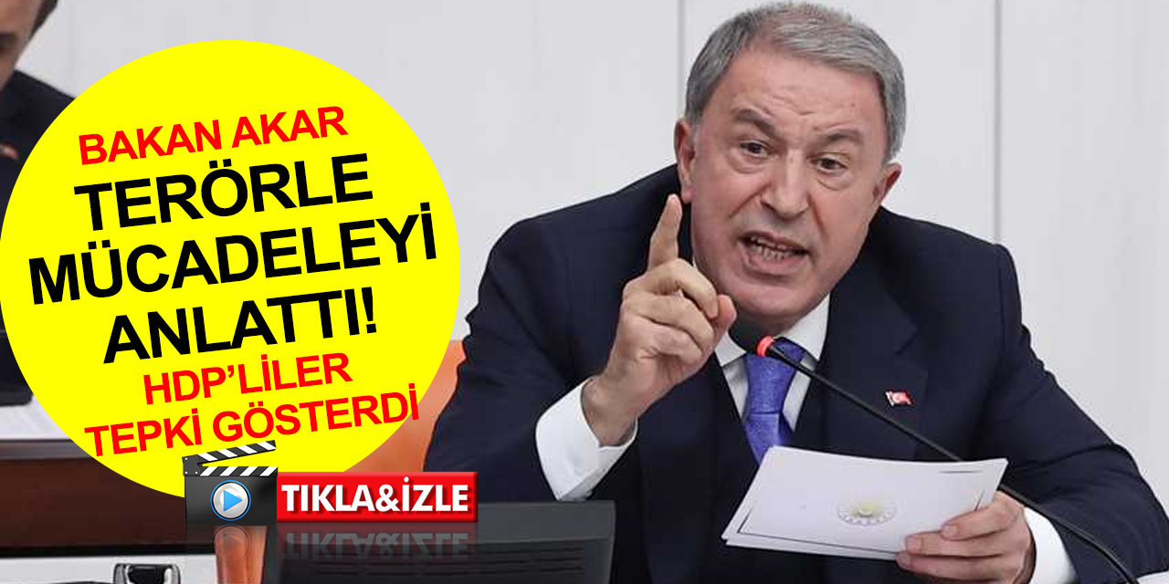 Milli Savunma Bakanı Akar terörle mücadeleyi anlattı! HDP'li vekillerden sesler yükseldi