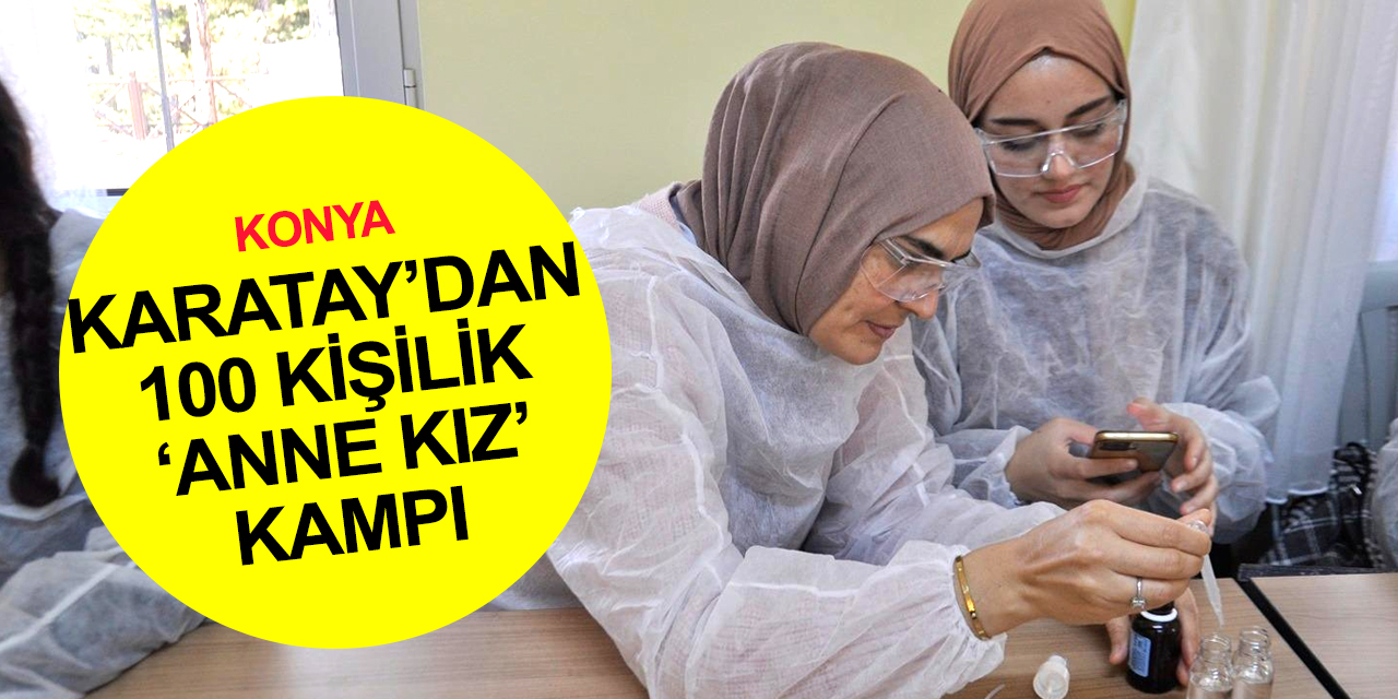 Konya haber! Karatay Kent Konseyi’nin 'Anne Kız Kampı' dolu dolu geçti