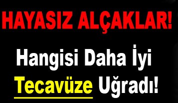 Hangisi daha iyi tecavüze uğradı!