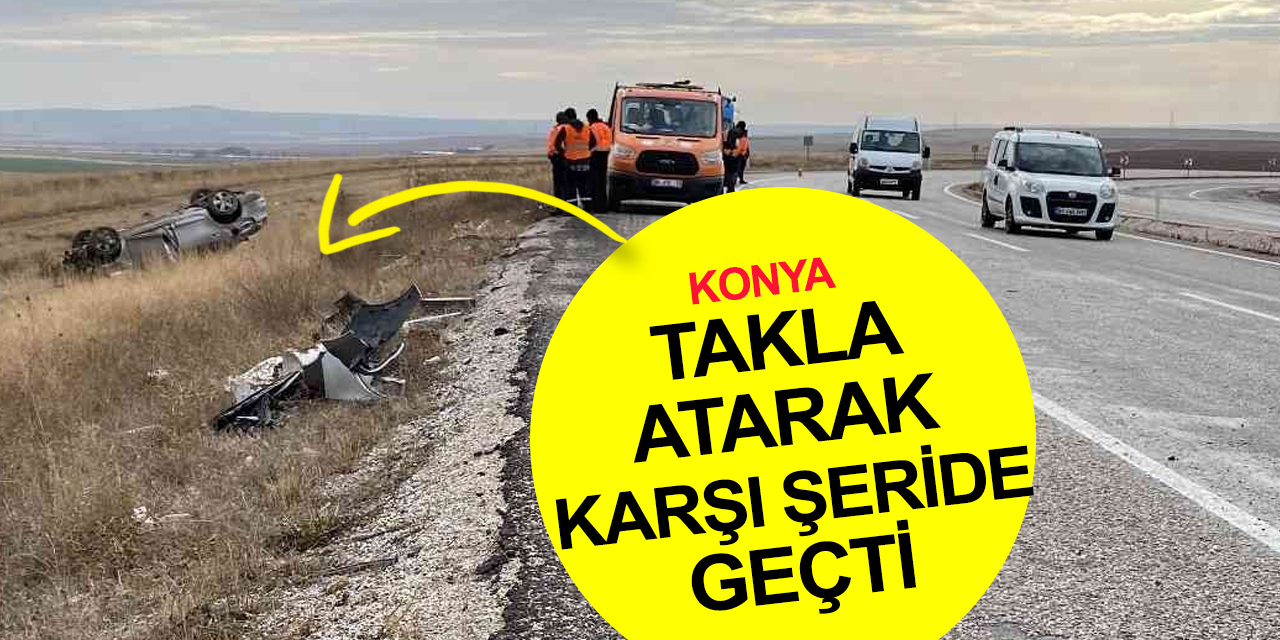 Konya'da kavşakta kontrolden çıkan araç takla atarak karşı şeridi de geçti! 1 yaralı