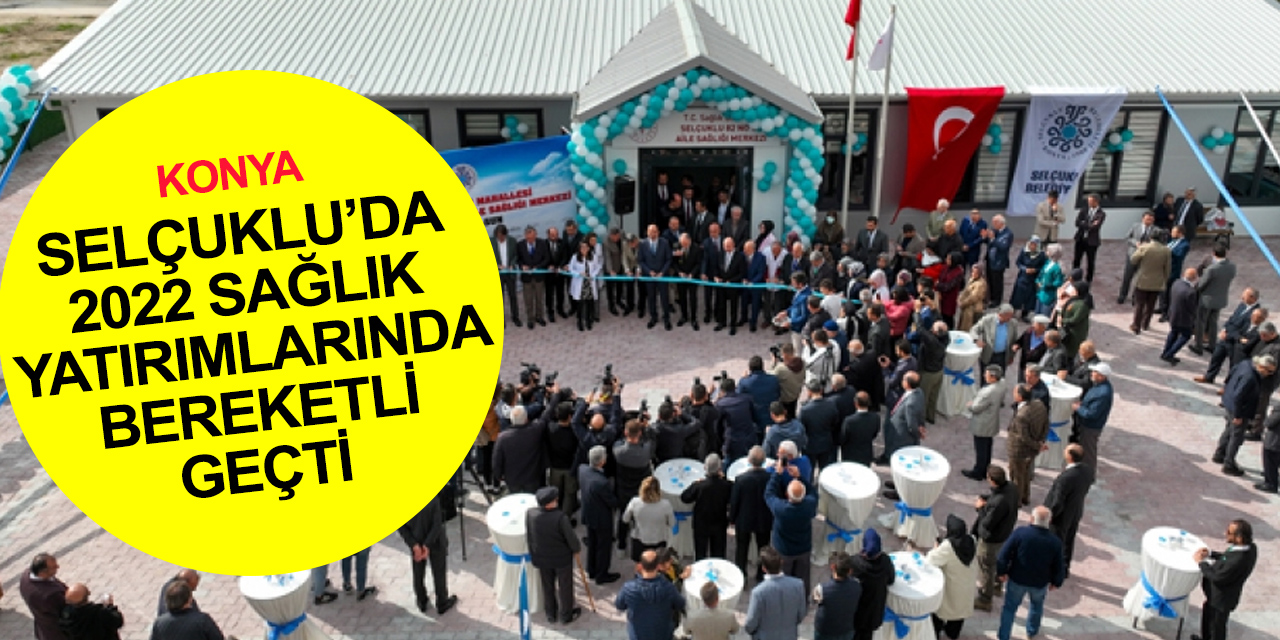 Konya haber! Selçuklu sağlık yatırımlarında bereketli bir yıl yaşadı