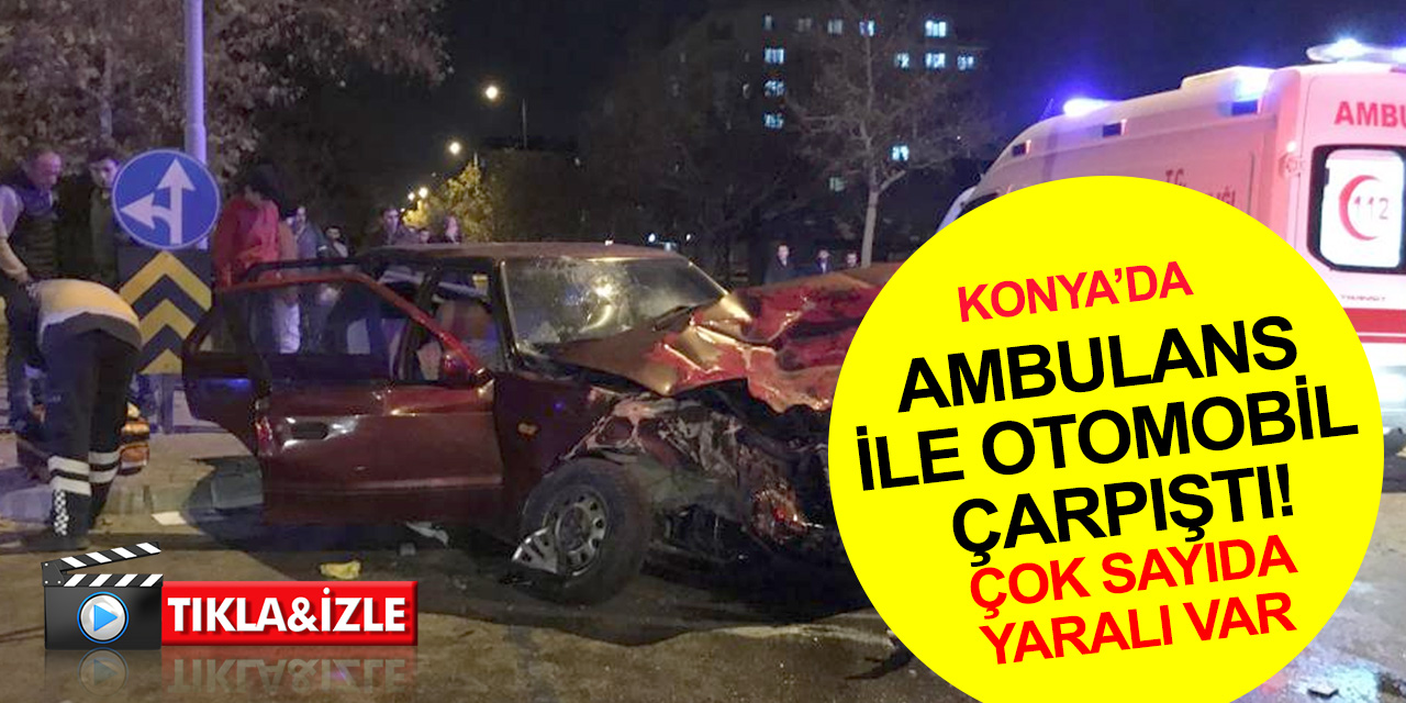 Konya'da hasta nakleden ambulansla çarpışan otomobil hurdaya döndü! 1’i bebek 7 kişi yaralı