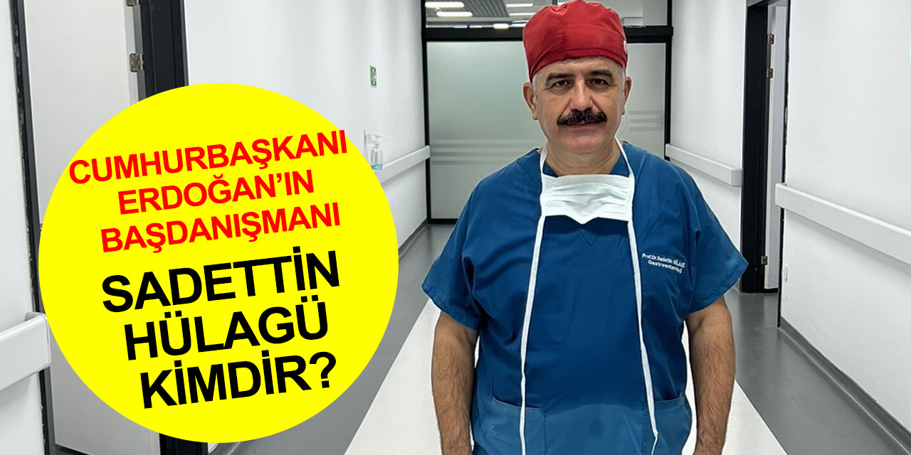 Cumhurbaşkanı Başdanışmanı olarak atanan Prof. Dr. Sadettin Hülagü kimdir?