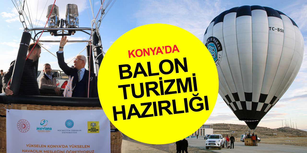 İlk test uçuşu yapıldı! Konya’da balon turizmi ne zaman başlıyor?