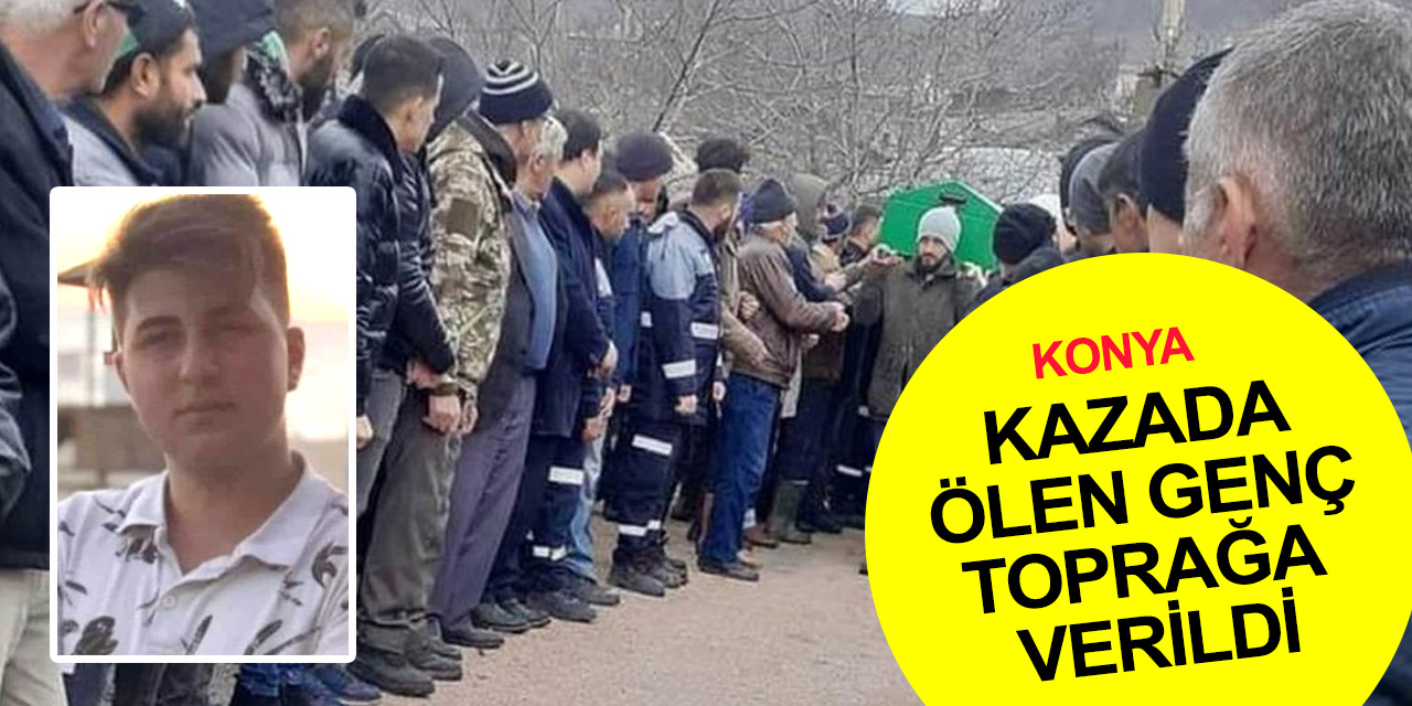 Konya'da trafik kazasında can veren 18 yaşındaki Erdem Yıldız toprağa verildi