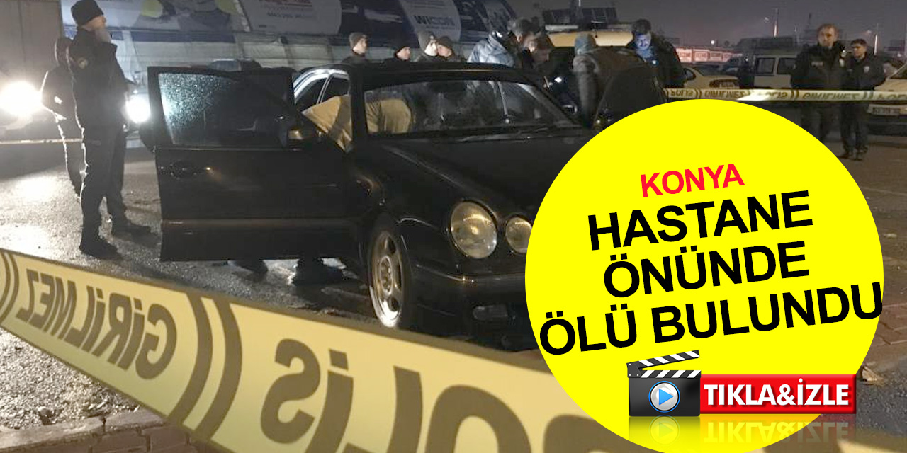 Konya'da acı olay! Mustafa Ataseven hastane önündeki araçta ölü bulundu