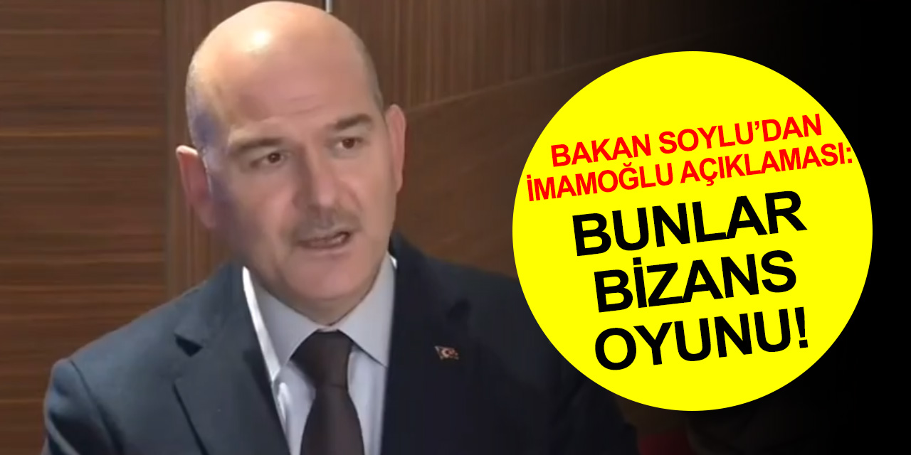 Bakan Soylu'ndan İmamoğlu açıklaması: Buna Bizans oyunu deriz!