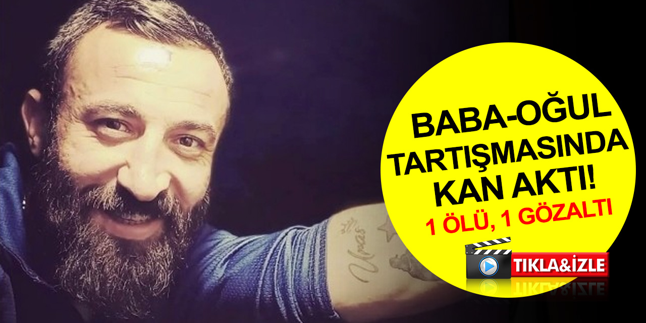 Baba-oğul tartışması kanlı bitti! Kerim Türk öldü, baba gözaltında
