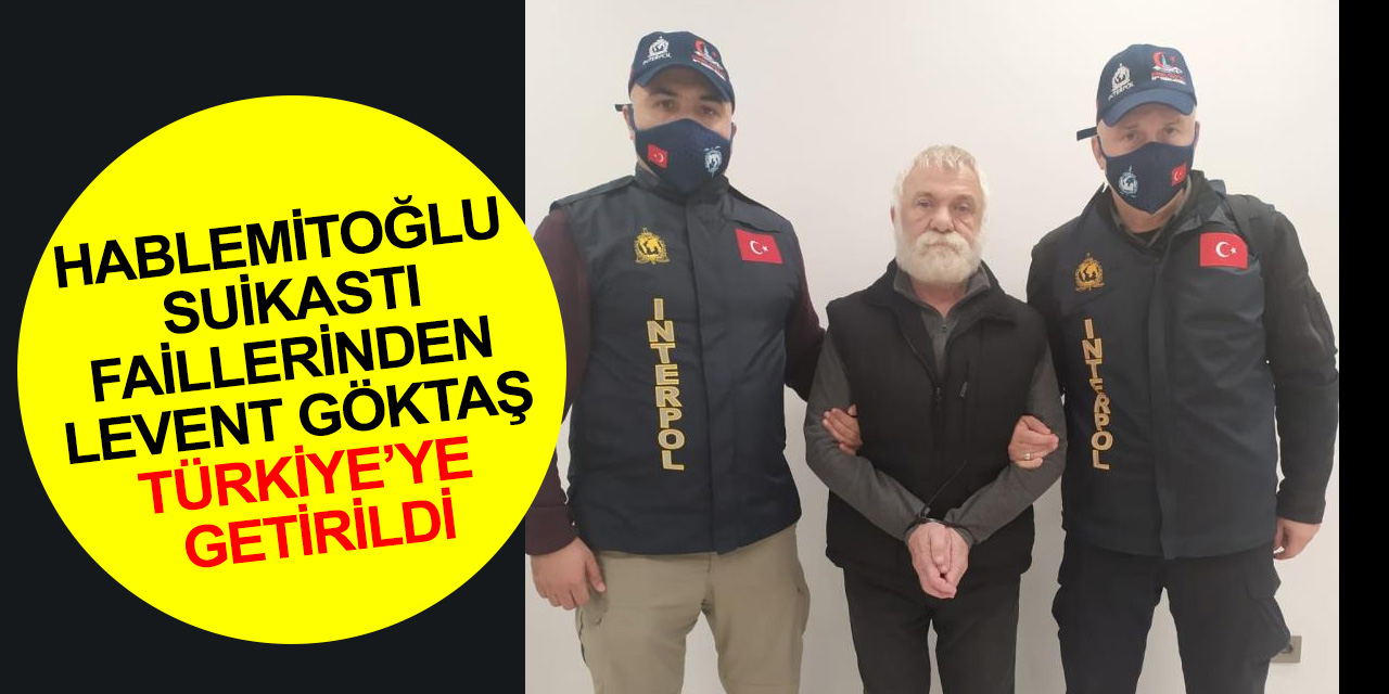 Necip Hablemitoğlu suikastı faillerinden Mustafa Levent Göktaş Türkiye’ye getirildi
