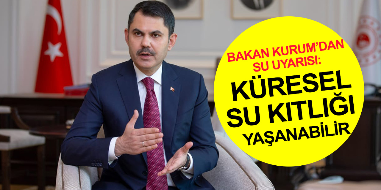 Bakan Murat Kurum’dan su uyarısı! Tarih verdi, böyle giderse küresel kıtlık çok uzak değil