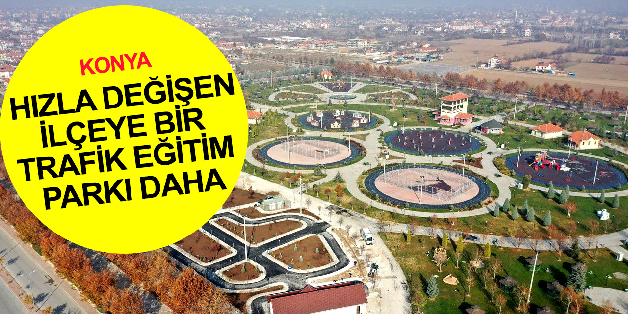 Konya'nın hızla büyüyen ilçesi Karatay'a bir trafik eğitim parkı daha!