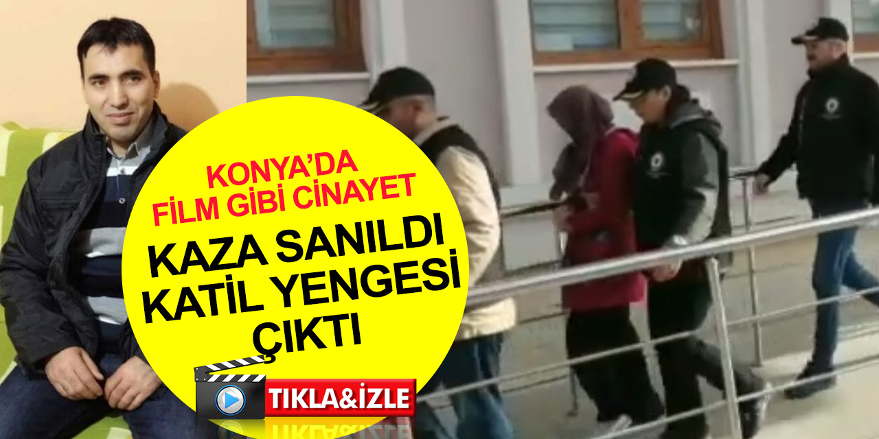 Konya'da film gibi cinayetin detayları ortaya çıktı! Kazada can veren Kamil Yanar'ı yengesi öldürmüş! O anlar kamerada