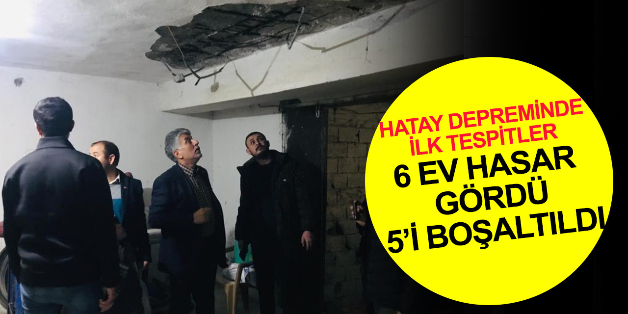 Hatay’da hasar tespit çalışmaları! Depremde 6 ev zarar gördü, 5’i boşaltıldı