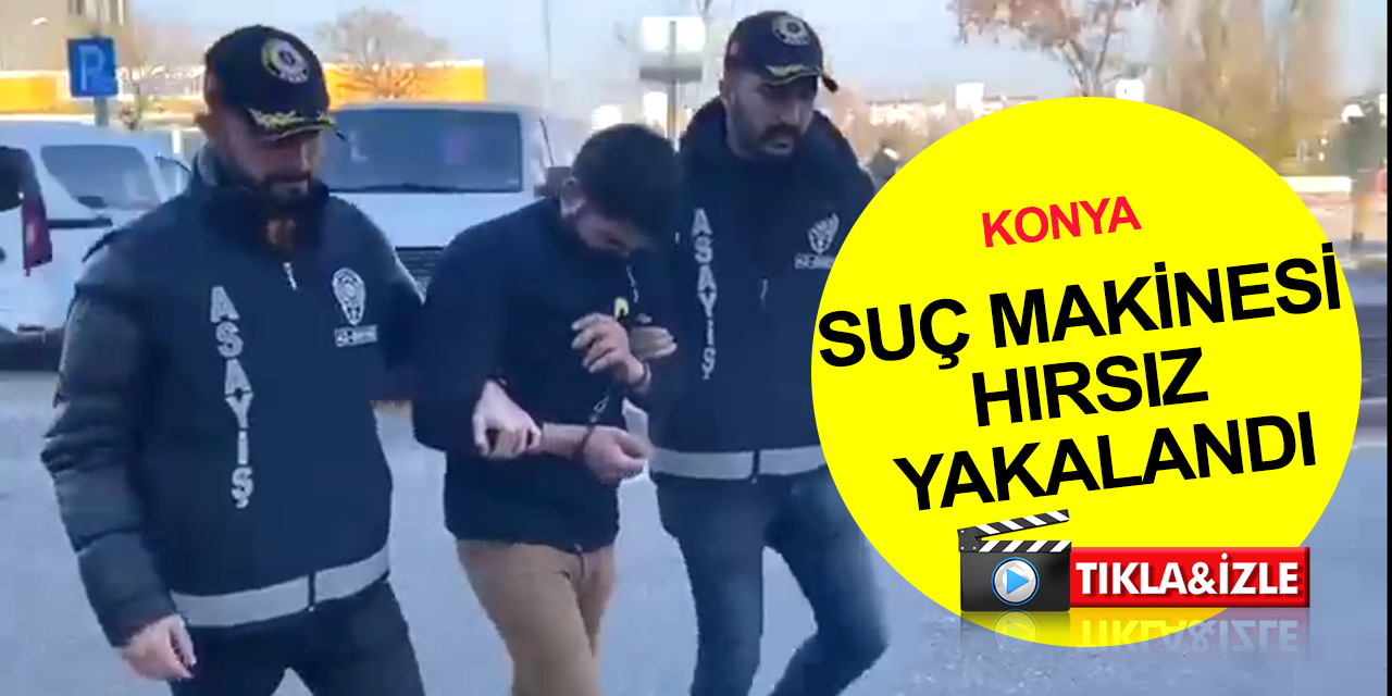 Konya’da çok sayıda suç dosyası bulunan 25 yaşındaki hırsız tutuklandı