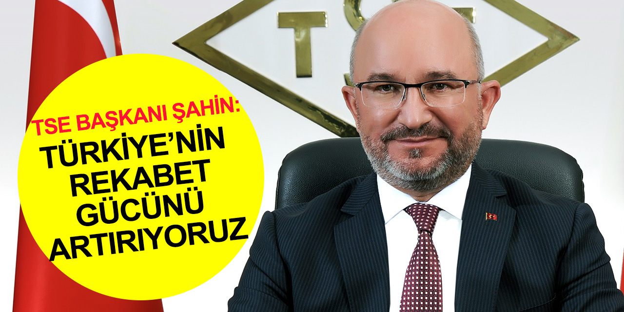 TSE’nin sektör buluşmaları Konya ile devam ediyor! Başkan Şahin'den açıklama