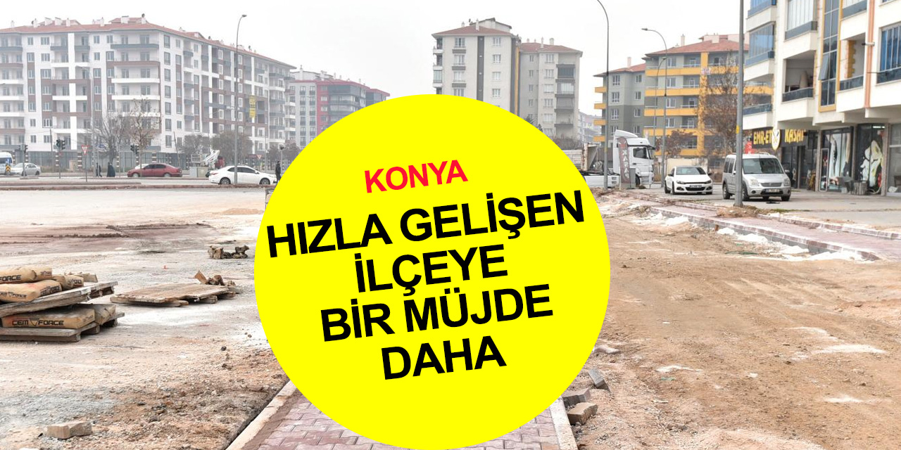Konya'nın hızla büyüyen ilçesinde vatandaşı rahatlatacak çalışma