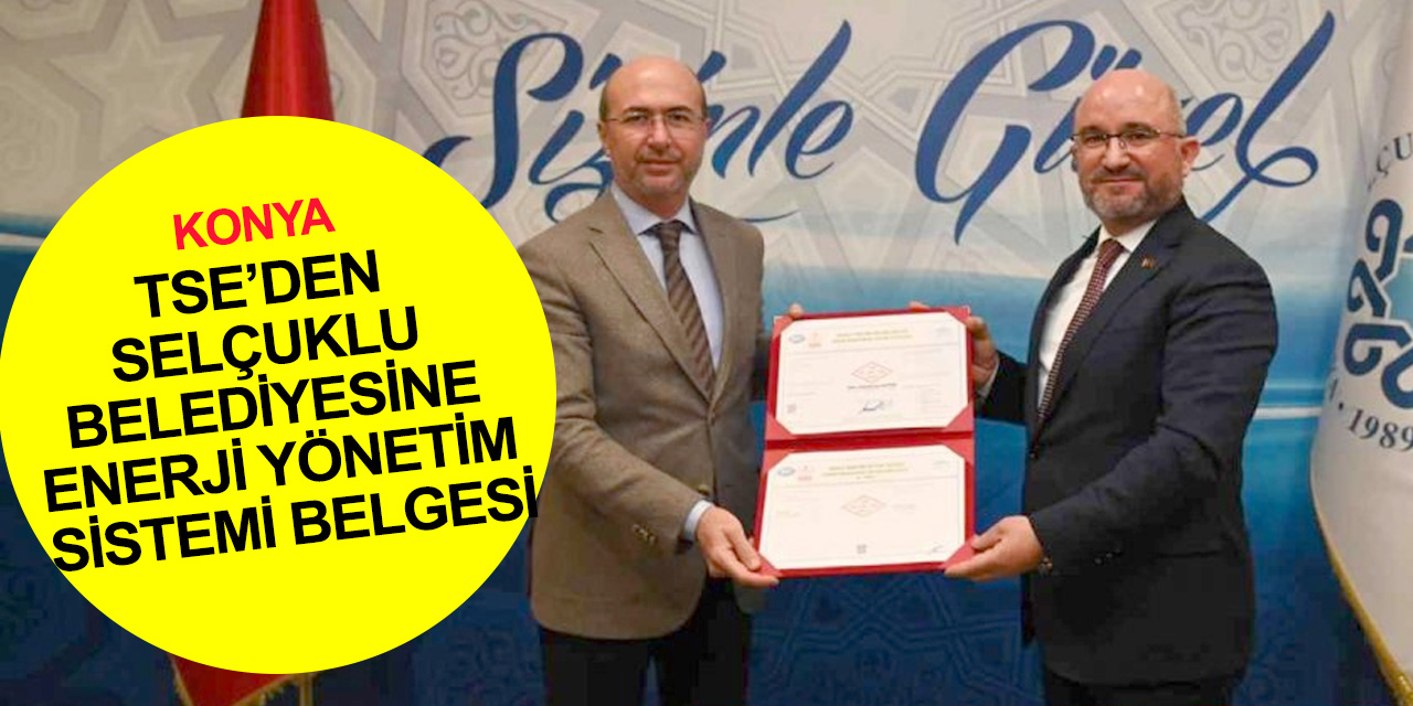 TSE’den Konya Selçuklu Belediyesine 'İSO 50001' Belgesi