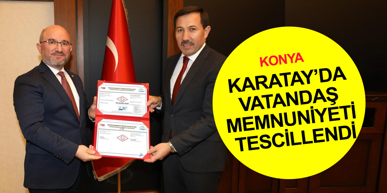 Konya Karatay Belediyesi'ne 'TS ISO 10002' belgesi! Vatandaş memnuniyeti tescillendi
