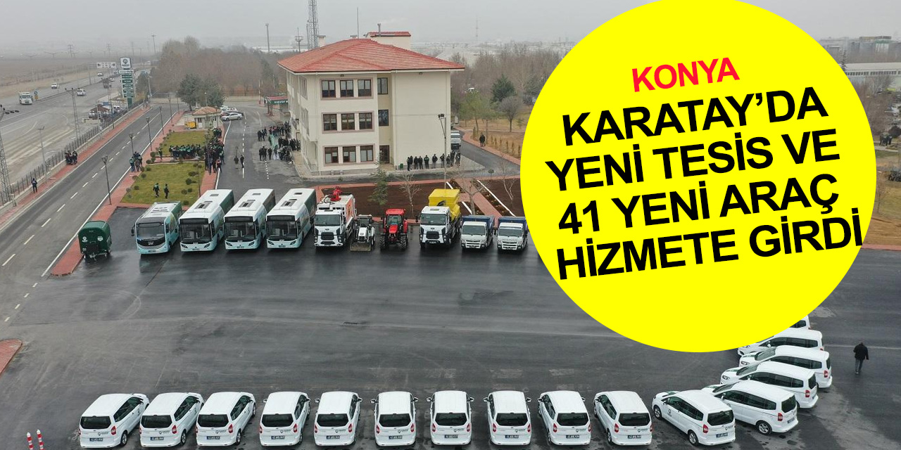 Konya haber! Karatay Belediyesi Tatlıcak Tesisleri yeni binası açılışı ve 41 yeni araç töreni