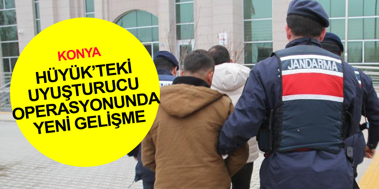 Konya Hüyük'teki uyuşturucu operasyonunda yeni gelişme!
