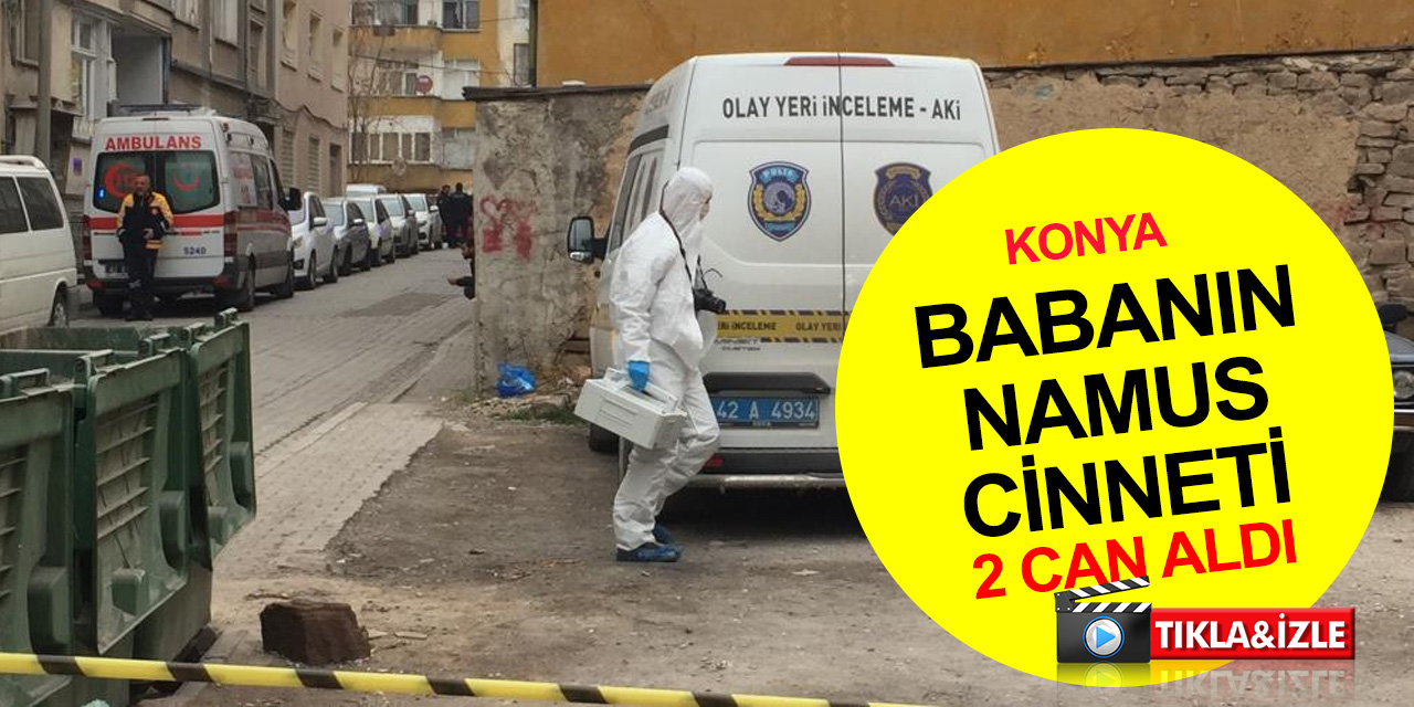Konya’da cinnet geçiren baba iki kızını öldürüp polise teslim oldu