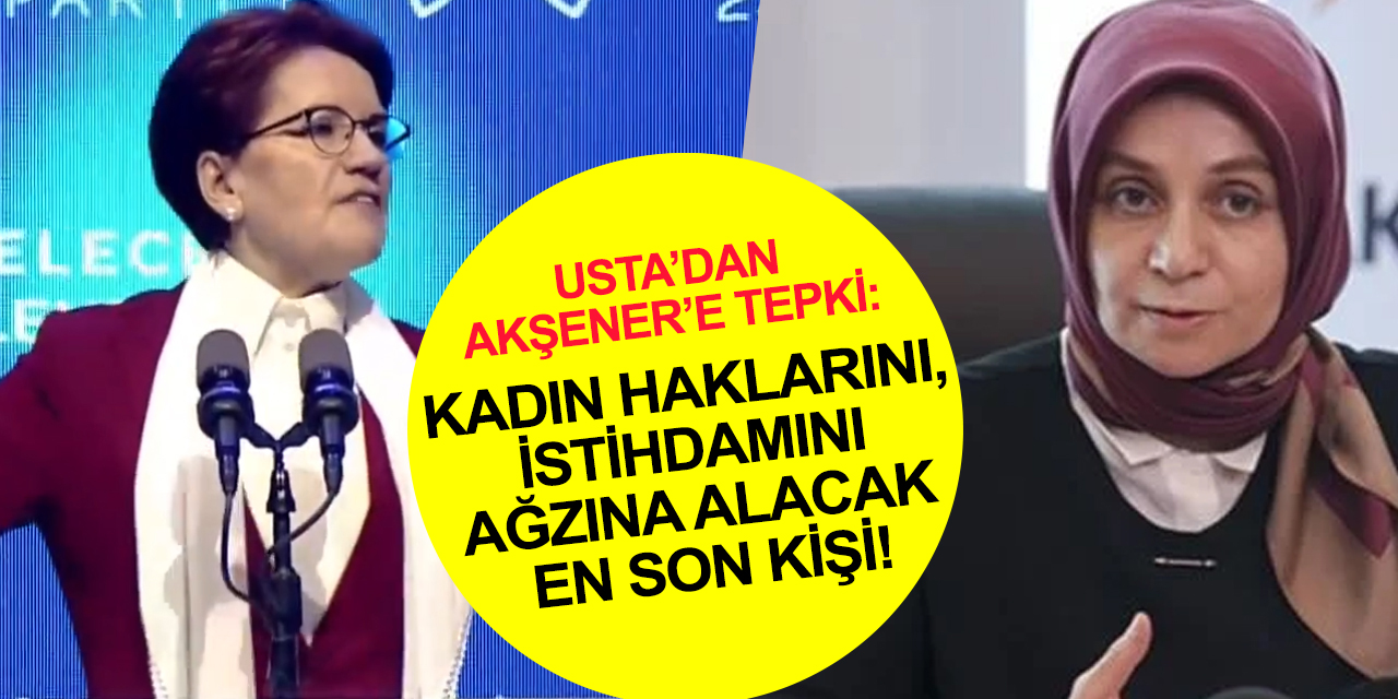 Konya Milletvekili Usta'dan Akşener'e sert tepki! Kadın haklarını ağzına alacak en son kişi sizsiniz