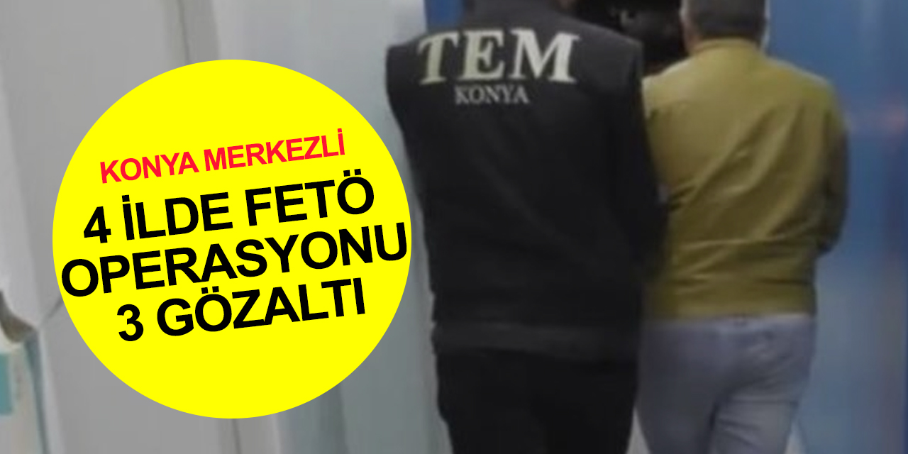 Konya merkezli 4 ilde FETÖ TSK mahrem yapılanması operasyonu! 3 gözaltı