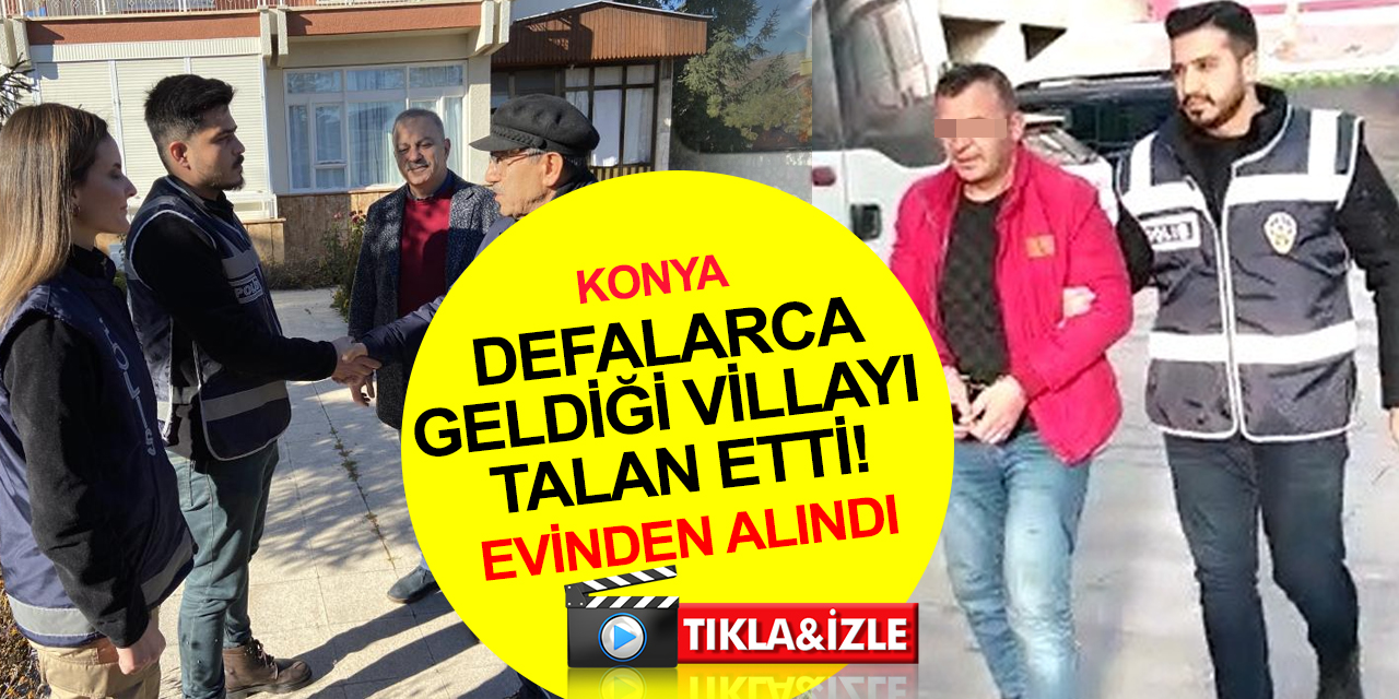 Konya Meram'da yazlık villadan milyonluk hırsızlık! Defalarca gelip talan etmiş