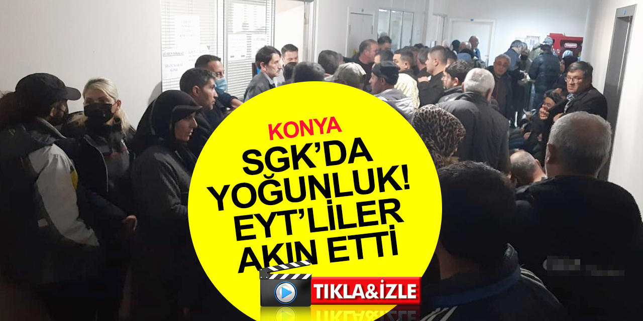 Konya'da EYT yoğunluğu! Binlerce emekli adayı SGK'ya akın etti