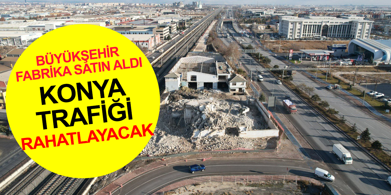 Konya'da trafik sorununa neşter vuracak hamle! O fabrika satın alındı, yol olacak